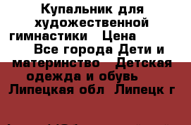 Купальник для художественной гимнастики › Цена ­ 20 000 - Все города Дети и материнство » Детская одежда и обувь   . Липецкая обл.,Липецк г.